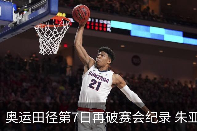 奥运田径第7日再破赛会纪录 朱亚明进三级跳决赛