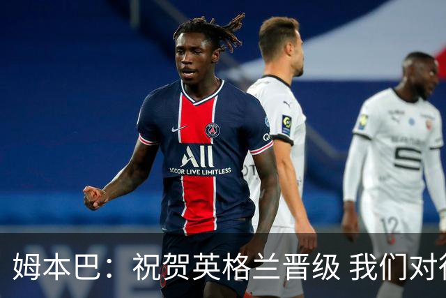 姆本巴：祝贺英格兰晋级 我们对得上自己身上的球衣
