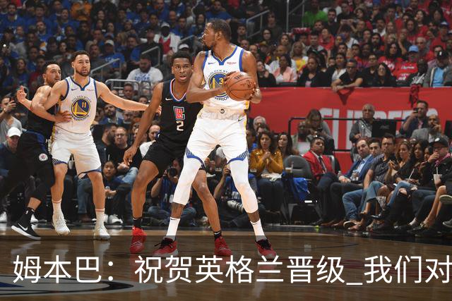 姆本巴：祝贺英格兰晋级 我们对得上自己身上的球衣